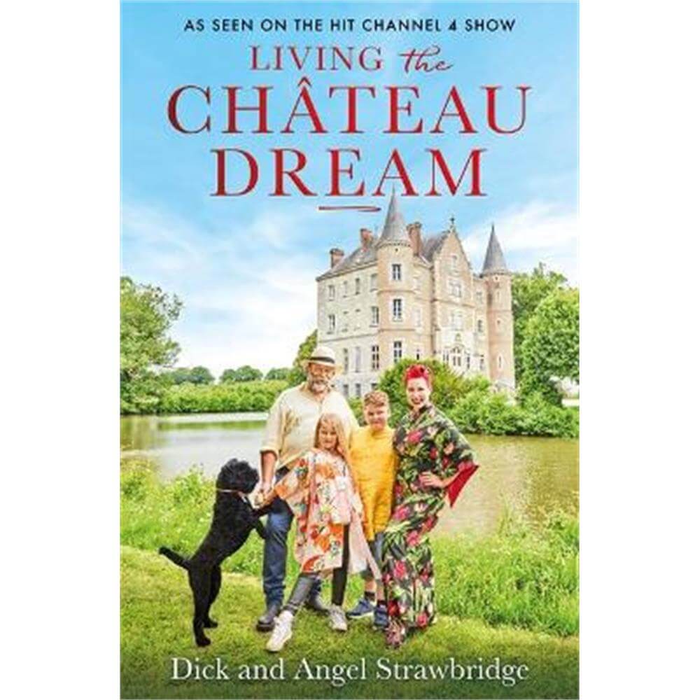 Living the Chateau Dream: As seen on the hit Channel 4 show Escape to the Chateau (Hardback) - Angel Strawbridge